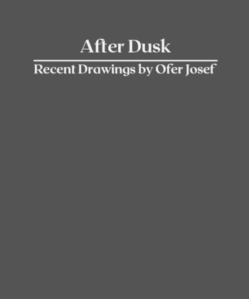 After Dusk: Recent Drawings by Ofer Josef